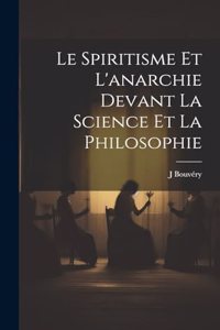 Le spiritisme et l'anarchie devant la science et la philosophie