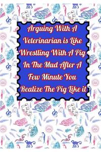 Arguing With A Veterinarian is Like Wrestling With A Pig In The Mud After A Few Minute You Realize The Pig Like it