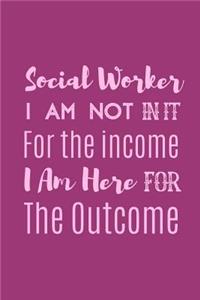 Social Worker I Am Not In It For The Income I Am Here For The Outcome