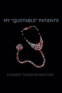 My Quotable Patients Funniest Things Patients Say
