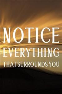 Notice Everything That Surrounds You