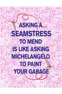 Asking a Seamstress to Mend Is Like Asking Michelangelo to Paint Your Garage
