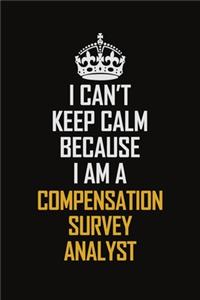I Can't Keep Calm Because I Am A Compensation Survey Analyst