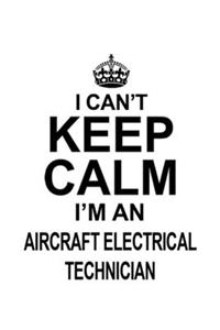 I Can't Keep Calm I'm An Aircraft Electrical Technician