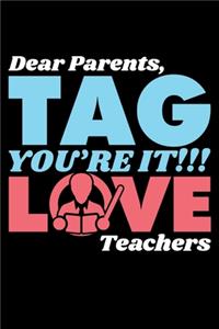 Dear Parents, Tag You're It! Love Teachers