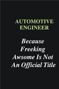 Automotive Engineer Because Freeking Awsome is Not An Official Title