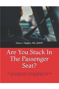 Are You Stuck In The Passenger Seat?