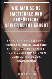 Wie Man Seine Emotionale Und Persönliche Spiritualität Erhöht