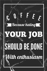 Coffee, Because Hating Your Job Should Be Done With Enthusiasm