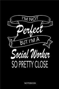 I'm Not Perfect But I'm A Social Worker So Pretty Close Notebook