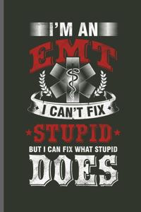 I.m an EMT I can't Fix Stupid But I can fix what stupid Does