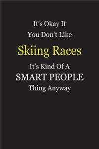 It's Okay If You Don't Like Skiing Races It's Kind Of A Smart People Thing Anyway