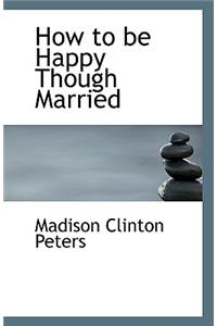 How to Be Happy Though Married