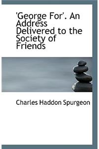 'George For'. an Address Delivered to the Society of Friends