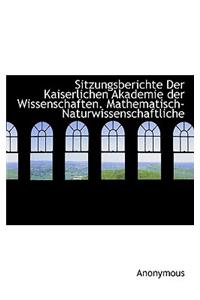 Sitzungsberichte Der Kaiserlichen Akademie Der Wissenschaften. Mathematisch-Naturwissenschaftliche