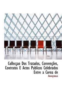 Collec O DOS Tratados, Conven Es, Contratos E Actos Publicos Celebrados Entre a Coroa de