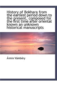 History of Bokhara from the Earliest Period Down to the Present, Composed for the First Time After Oriental Known an Unknown Historical Manuscripts