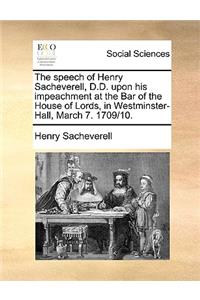 The Speech of Henry Sacheverell, D.D. Upon His Impeachment at the Bar of the House of Lords, in Westminster-Hall, March 7. 1709/10.