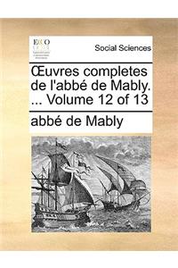 Uvres Completes de L'Abb de Mably. ... Volume 12 of 13