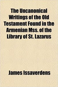The Uncanonical Writings of the Old Testament Found in the Armenian Mss. of the Library of St. Lazarus
