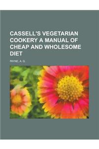 Cassell's Vegetarian Cookery a Manual of Cheap and Wholesome Diet
