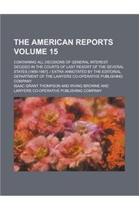 The American Reports; Containing All Decisions of General Interest Decided in the Courts of Last Resort of the Several States [1869-1887]. - Extra Ann