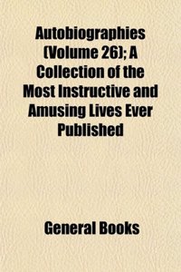 Autobiographies (Volume 26); A Collection of the Most Instructive and Amusing Lives Ever Published