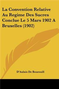 La Convention Relative Au Regime Des Sucres Conclue Le 5 Mars 1902 A Bruxelles (1902)