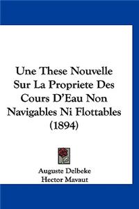 Une These Nouvelle Sur La Propriete Des Cours D'Eau Non Navigables Ni Flottables (1894)