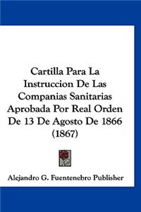 Cartilla Para La Instruccion de Las Companias Sanitarias Aprobada Por Real Orden de 13 de Agosto de 1866 (1867)