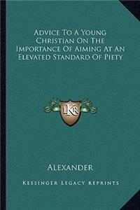 Advice To A Young Christian On The Importance Of Aiming At An Elevated Standard Of Piety