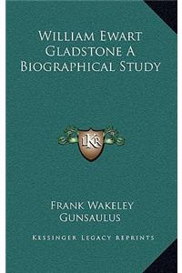 William Ewart Gladstone a Biographical Study