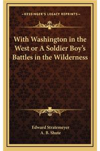 With Washington in the West or a Soldier Boy's Battles in the Wilderness