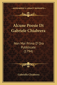 Alcune Poesie Di Gabriele Chiabrera: Non Mai Prima D' Ora Pubblicate (1794)