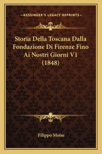 Storia Della Toscana Dalla Fondazione Di Firenze Fino Ai Nostri Giorni V1 (1848)