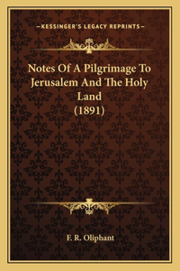 Notes Of A Pilgrimage To Jerusalem And The Holy Land (1891)