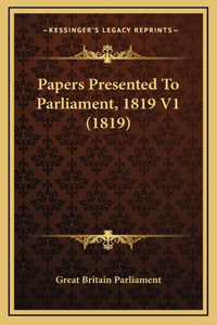 Papers Presented To Parliament, 1819 V1 (1819)