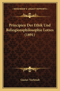 Principien Der Ethik Und Reliogionsphilosophie Lotzes (1891)