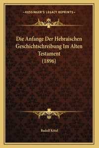 Die Anfange Der Hebraischen Geschichtschreibung Im Alten Testament (1896)