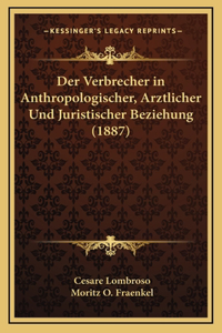 Verbrecher in Anthropologischer, Arztlicher Und Juristischer Beziehung (1887)