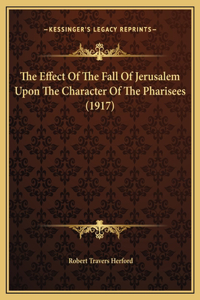 The Effect Of The Fall Of Jerusalem Upon The Character Of The Pharisees (1917)