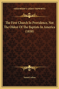 The First Church In Providence, Not The Oldest Of The Baptists In America (1850)