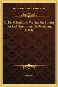 Zu Der Offentlichen Vrufung Der Schuler Des Real Gymnasiums Zu Rendsburg (1863)