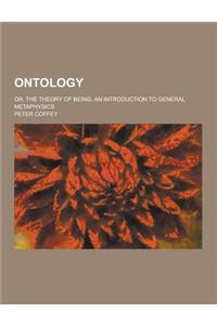Ontology; Or, the Theory of Being; An Introduction to General Metaphysics