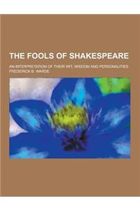 The Fools of Shakespeare; An Interpretation of Their Wit, Wisdom and Personalities