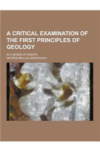 A Critical Examination of the First Principles of Geology; In a Series of Essays
