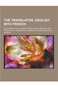 The Translator, English Into French; Selections from the Best English Prose Writers, with Principles of Translation, Idiomatic Phrases, and Notes