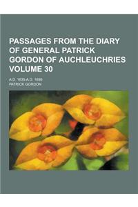 Passages from the Diary of General Patrick Gordon of Auchleuchries; A.D. 1635-A.D. 1699 Volume 30