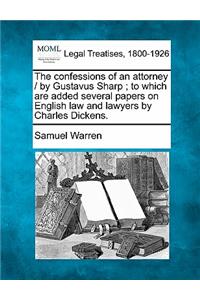 Confessions of an Attorney / By Gustavus Sharp; To Which Are Added Several Papers on English Law and Lawyers by Charles Dickens.