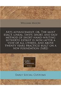 Arts Advancement, Or, the Most Exact, Lineal, Swift, Short, and Easy Method of Short-Hand-Writing Hitherto Extant Is Now (After a View of All Others, and Above Twenty Years Practice) Built on a New Foundation (1682)